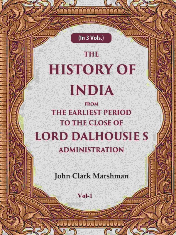The History of India From the Earliest Period to the Close of Lord Dalhousie s Administration 1st