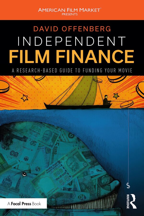 Independent Film Finance: A Research-Based Guide to Funding Your Movie (American Film Market Presents)