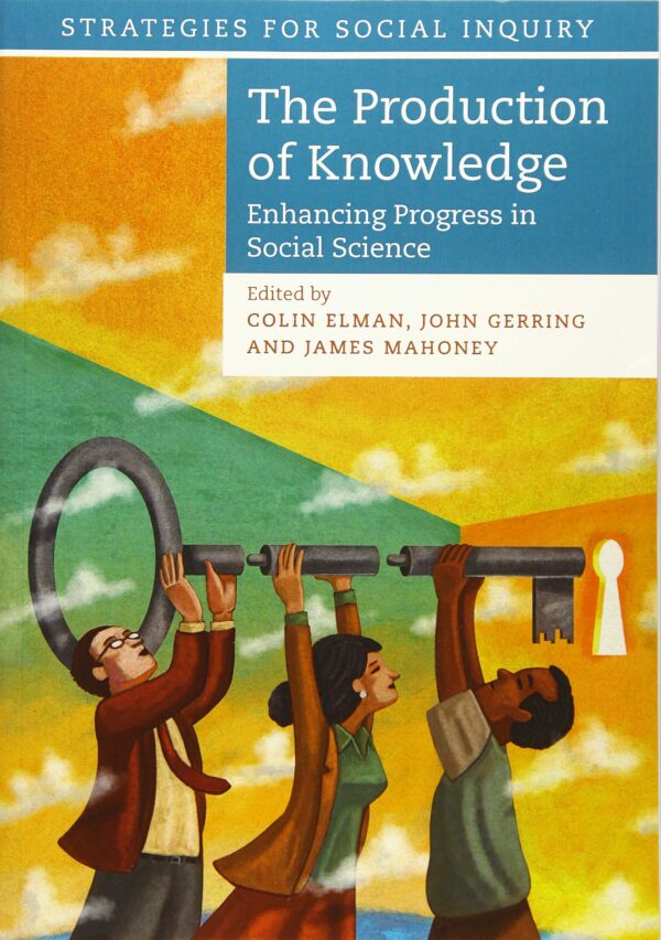 The Production of Knowledge: Enhancing Progress in Social Science (Strategies for Social Inquiry)