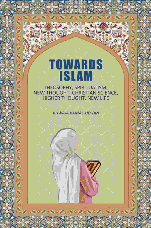 Towards Islam: Theosophy, Spiritualism, New Thought, Christian Science, Higher Thought , New Life