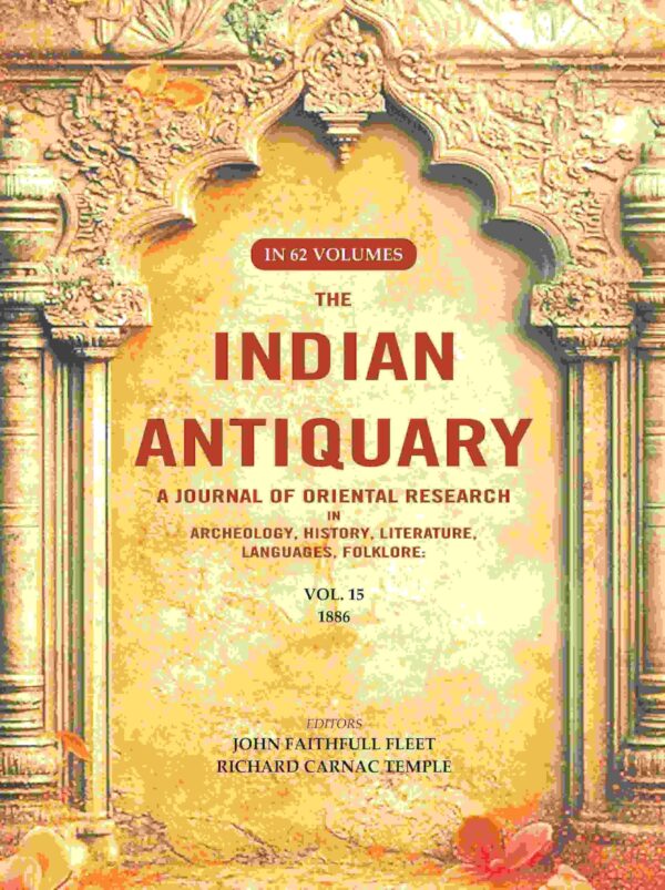 The Indian Antiquary a Journal of Oriental Research in Archeology, History, Literature, Languages, Folklore: Vol. XV. 1886 15th