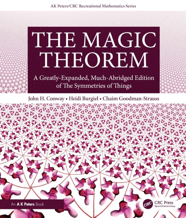 The Magic Theorem: A Greatly-expanded, Much-abridged Edition of the Symmetries of Things (Ak Peters/Crc Recreational Mathematics)