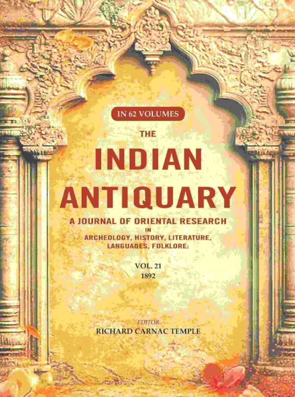 The Indian Antiquary a Journal of Oriental Research in Archeology, History, Literature, Languages, Folklore: Vol. XXI. 1892 21st [Hardcover]