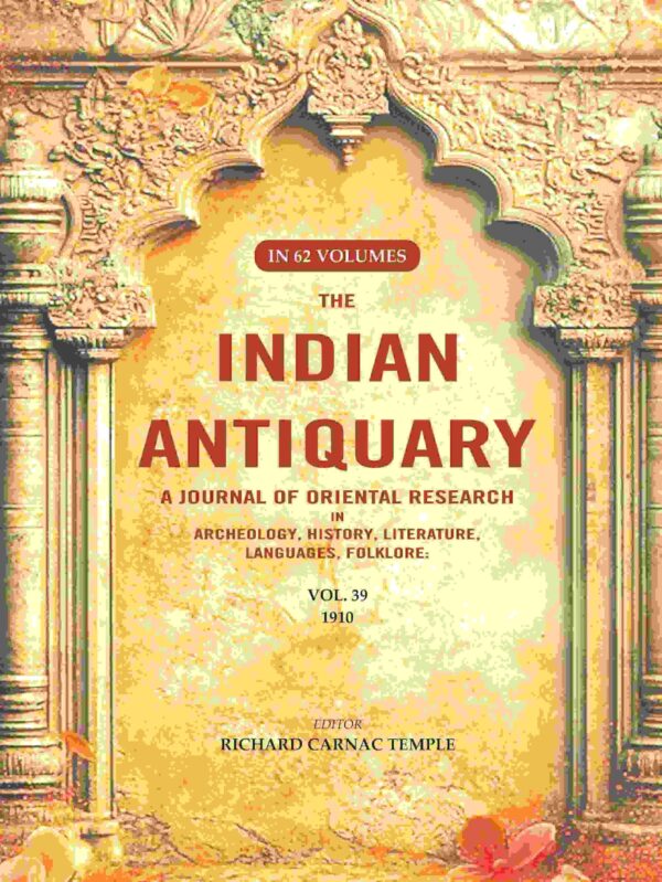 The Indian Antiquary a Journal of Oriental Research in Archeology, History, Literature, Languages, Folklore: Vol. XXXIX. 1910 39th [Hardcover]