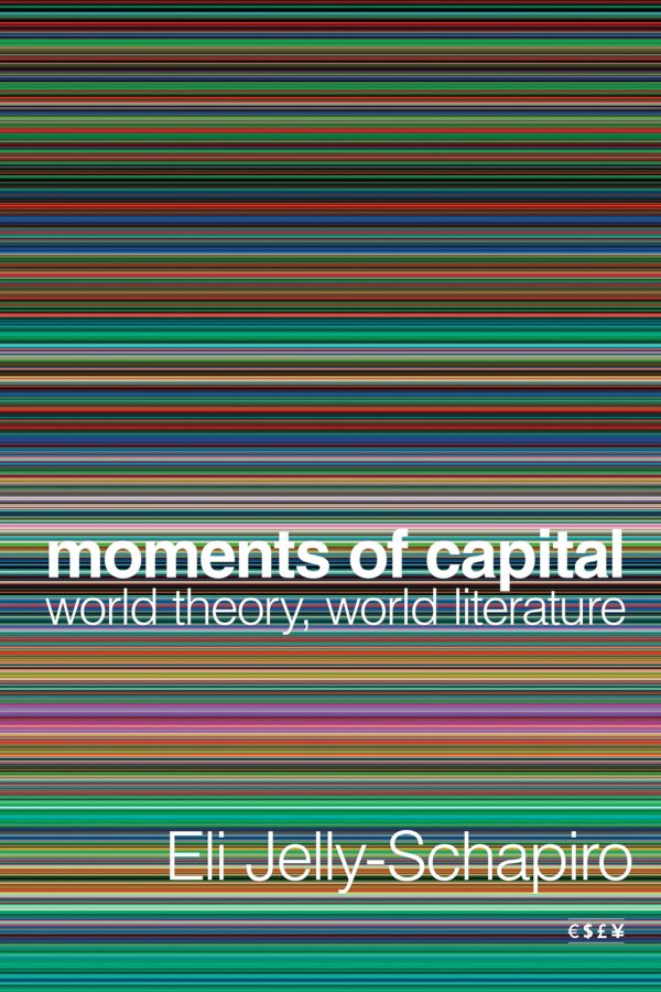 Moments of Capital: World Theory, World Literature (Currencies: New Thinking for Financial Times)