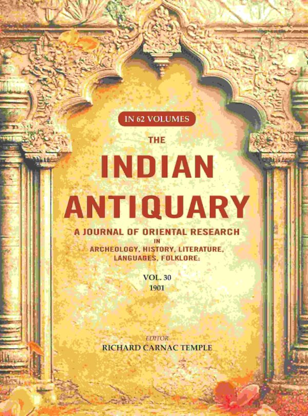 The Indian Antiquary a Journal of Oriental Research in Archeology, History, Literature, Languages, Folklore: Vol. XXX. 1901 30th [Hardcover]