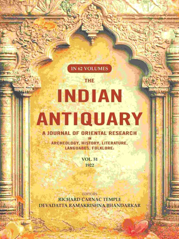 The Indian Antiquary a Journal of Oriental Research in Archeology, History, Literature, Languages, Folklore: Vol. LI. 1922 51st [Hardcover]