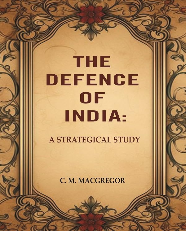 The Defence of India: A Strategical Study