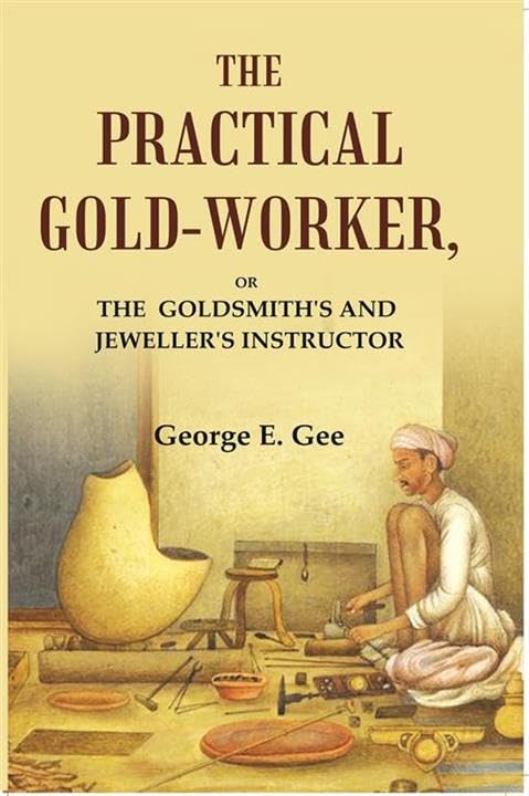 The practical gold-worker: or the Goldsmith's and jeweller's instructor [Hardcover]