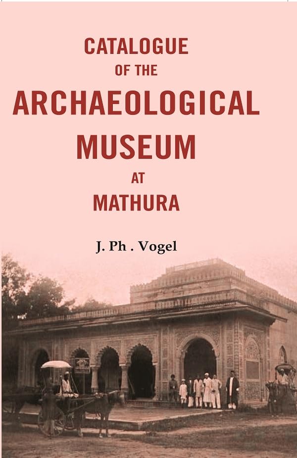 Catalogue of the Archaeological Museum at Mathura [Hardcover]