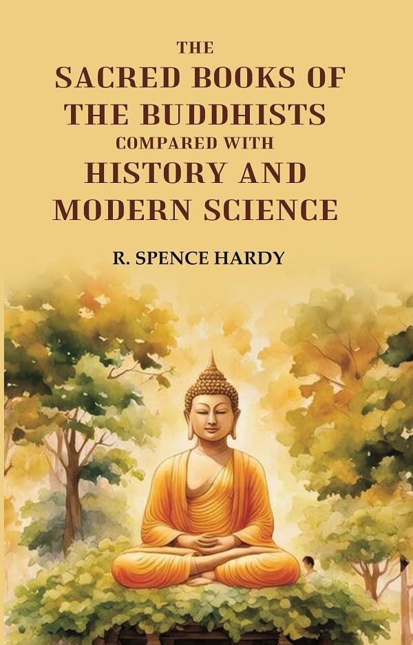 The Sacred Books of the Buddhists: Compared With History and Modern Science [Hardcover]