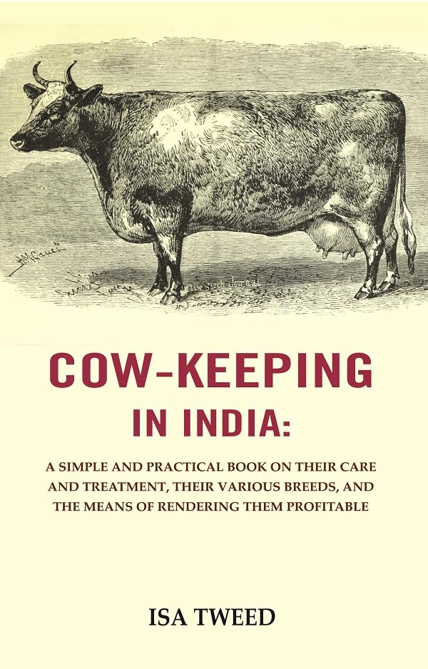 Cow - keeping in India : A Simple and Practical Book on Their Care and Treatment, Their Various Breeds, and the Means of Rendering Them [Hardcover]