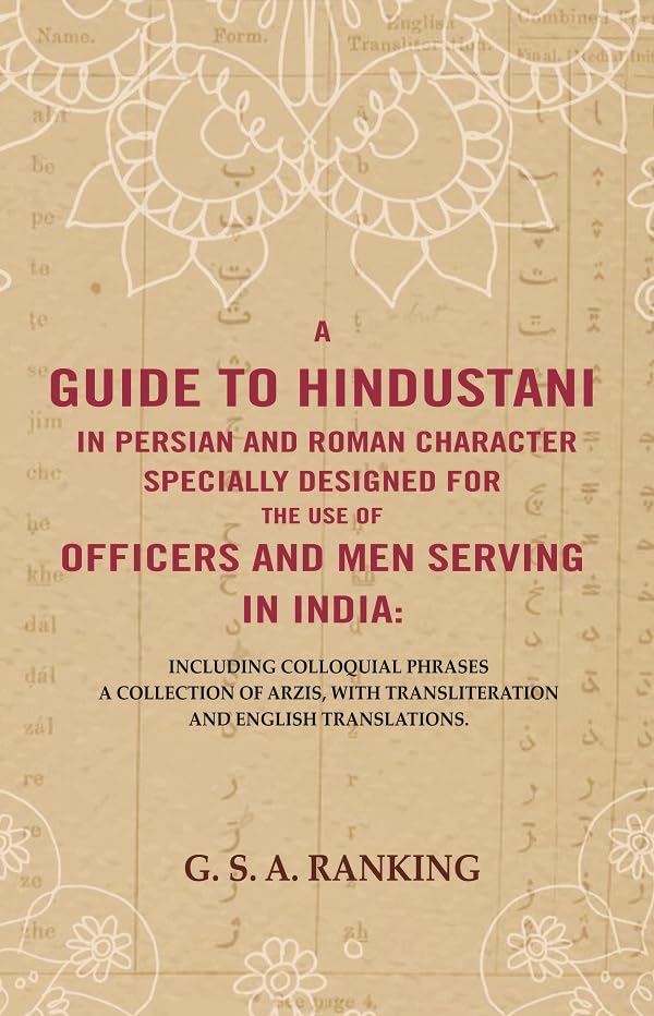 A Guide to Hindustani in Persian and Roman Character Specially Designed for the Use of Officers and Men Serving in India : Including Colloquial