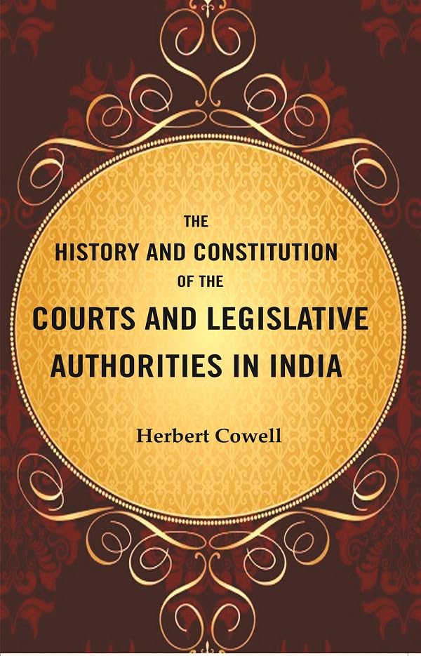 The History and Constitution of the Courts and Legislative Authorities in India [Hardcover]