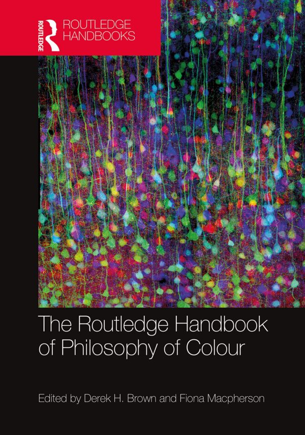 The Routledge Handbook of Philosophy of Colour (Routledge Handbooks in Philosophy)