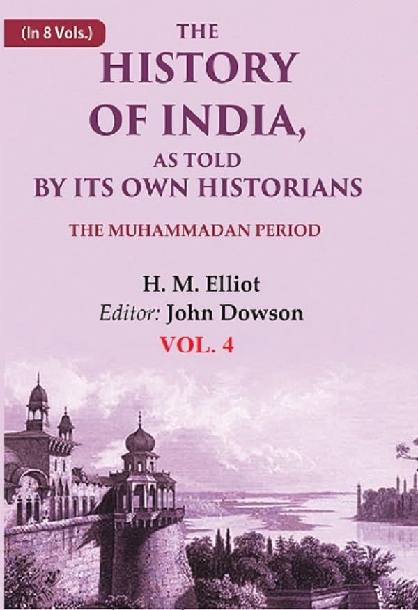 The History of India, as Told by its Own Historians: The Muhammadan Period 4th