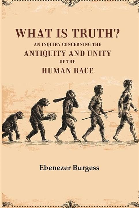 What is truth? An inquiry concerning the antiquity and unity of the human race
