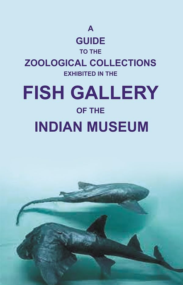 A Guide to the Zoological Collections : Exhibited in the Fish Gallery of the Indian Museum