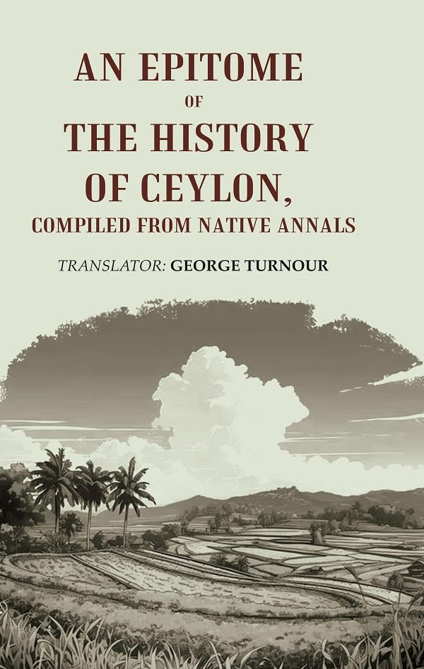 An Epitome of the History of Ceylon, Compiled from Native Annals [Hardcover]