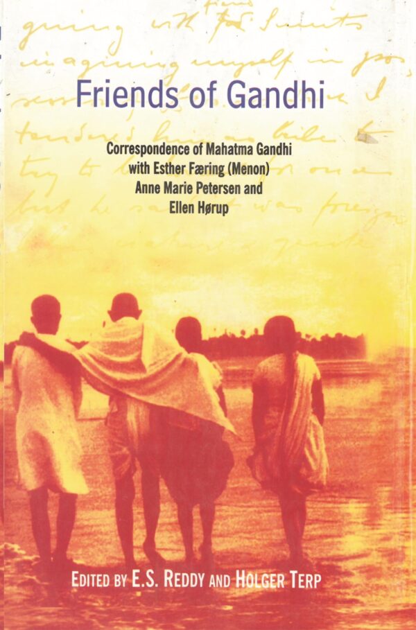 Friends of Gandhi: Correspondence of Mahatma Gandhi With Esther Faering (Menon), Anne Marie Peterson and Ellen Horu